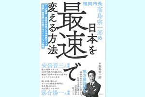 【好評御礼 応募締め切り】『福岡市長 高島宗一郎の日本を最速で変える方法』