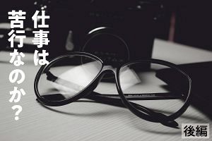 仕事は苦行なのか？（後編）（1）