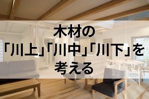 木材の「川上」「川中」「川下」を考える（5）