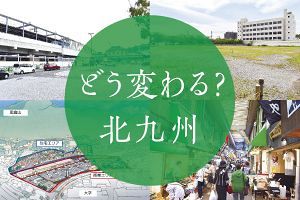 どう変わる北九州？再開プロジェクトも複数（中）