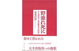 元木昌彦氏の「平成挽歌―いち雑誌編集者の懺悔録」が単行本化～『野垂れ死に　ある講談社・雑誌編集者の回想』を先着5名様にプレゼント