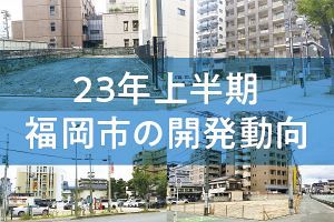 23年上半期　博多の拡張目立つ福岡市の開発動向（後）