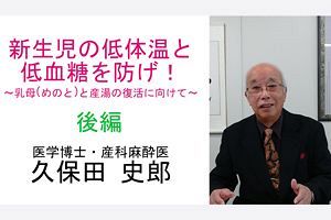 【提言動画】久保田史郎～新生児の低体温と低血糖を防げ！（後）