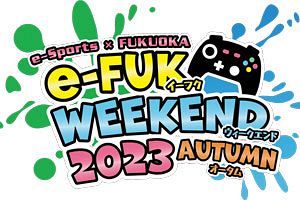 【11月18日】福岡で大型eスポーツイベント「e-FUK WEEKEND 2023 Autumn」開催