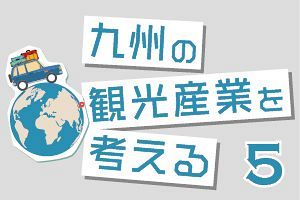 九州の観光産業を考える（5）複合商業施設の引力は触感ある幻視