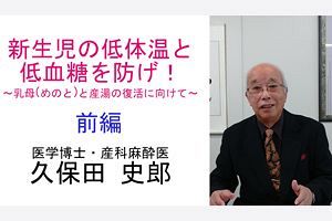 【提言動画】久保田史郎～新生児の低体温と低血糖を防げ！（前）