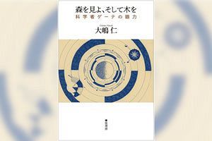 大嶋仁氏新刊『森を見よ、そして木を　科学者ゲーテの眼力』　現代科学批判のゲーテ的視座